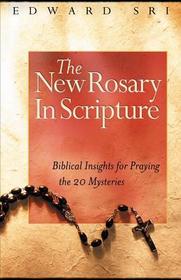 The New Rosary in Scripture: Biblical Insights for Praying the 20 Mysteries The New Rosary in Scripture: Biblical Insights for Praying the 20 Mysteries