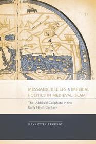 Messianic Beliefs and Imperial Politics in Medie – The `Abbasid Caliphate in the Early Ninth Century: The 'Abbasid Caliphate in the Early Ninth Century