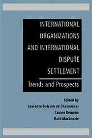International Organizations and International Dispute Settlement: Trends and Prospects: Trends and Prospects