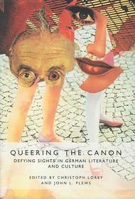 Queering the Canon ? Defying Sights in German Literature and Culture: Defying Sights in German Literature and Culture Queering the Canon ? Defying Sights in German Literature and Culture: Defying Sights in German Literature and Culture