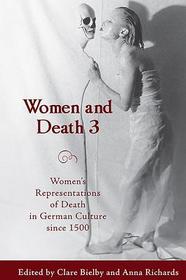 Women and Death 3 ? Women`s Representations of Death in German Culture since 1500: Women's Representations of Death in German Culture since 1500 Women and Death 3 ? Women`s Representations of Death in German Culture since 1500: Women's Representations of Death in German Culture since 1500