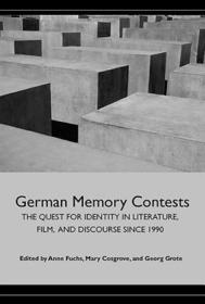 German Memory Contests ? The Quest for Identity in Literature, Film, and Discourse since 1990: The Quest for Identity in Literature, Film, and Discourse since 1990 German Memory Contests ? The Quest for Identity in Literature, Film, and Discourse since 1990: The Quest for Identity in Literature, Film, and Discourse since 1990