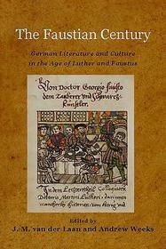 The Faustian Century ? German Literature and Culture in the Age of Luther and Faustus: German Literature and Culture in the Age of Luther and Faustus The Faustian Century ? German Literature and Culture in the Age of Luther and Faustus: German Literature and Culture in the Age of Luther and Faustus