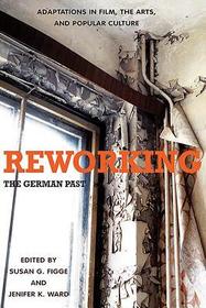 Reworking the German Past ? Adaptations in Film, the Arts, and Popular Culture: Adaptations in Film, the Arts, and Popular Culture Reworking the German Past ? Adaptations in Film, the Arts, and Popular Culture: Adaptations in Film, the Arts, and Popular Culture