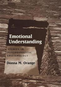 Emotional Understanding: Studies in Psychoanalytic Epistemology Emotional Understanding: Studies in Psychoanalytic Epistemology