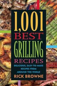 1,001 Best Grilling Recipes: Delicious, Easy-To-Make Recipes from Around the World