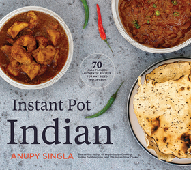 Instant Pot Indian: 70 Full-Flavor, Authentic Recipes for Any Sized Instant Pot Instant Pot Indian: 70 Full-Flavor, Authentic Recipes for Any Sized Instant Pot