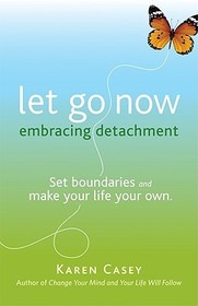 Let Go Now: Embrace Detachment as a Path to Freedom (Addiction Recovery and Al-Anon Self-Help Book)