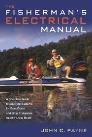 Fisherman's Electrical Manual: A Complete Guide to Electrical Systems for Bass Boats and Other Trailerable Sport-fishing Boats