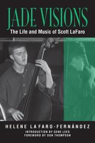 Jade Visions ? The Life and Music of Scott LaFaro: The Life and Music of Scott Lafaro