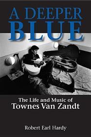 A Deeper Blue – The Life and Music of Townes Van Zandt: The Life and Music of Townes Van Zandt