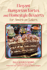 Elegant Hungarian Tortes and Homestyle Desserts for American Bakers Volume 6: Volume 6