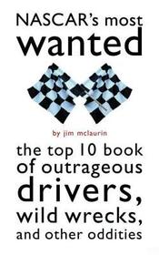 NASCAR?s Most Wanted: The Top 10 Book of Outrageous Drivers, Wild Wrecks and Other Oddities