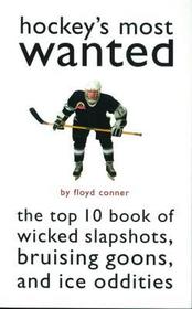 Hockey's Most Wanted: The Top 10 Book of Wicked Slapshots, Bruising Goons and Ice Oddities
