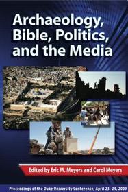 Archaeology, Bible, Politics, and the Media – Proceedings of the Duke University Conference, April 23–24, 2009: Proceedings of the Duke University Conference, April 23-24, 2009