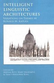 Intelligent Linguistic Architectures ? Variations on Themes by Ronald M. Kaplan Intelligent Linguistic Architectures ? Variations on Themes by Ronald M. Kaplan