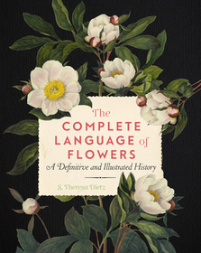 The Complete Language of Flowers: A Definitive and Illustrated History The Complete Language of Flowers: A Definitive and Illustrated History