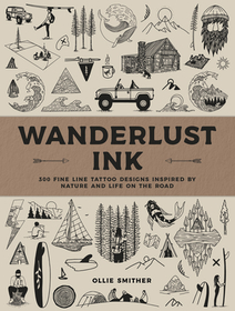 Wanderlust Ink: 300 Fine Line Tattoo Designs Inspired by Nature and Life on the Road