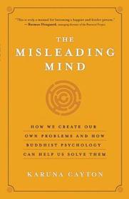 The Misleading Mind: How We Create Our Own Problems and How Buddhist Psychology Can Help Us Solve Them