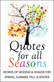Quotes for All Seasons: Over 150 Quotations for Year-Round Inspiration Quotes for All Seasons: Over 150 Quotations for Year-Round Inspiration