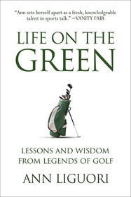 Life on the Green: Lessons and Wisdom from Legends of Golf Life on the Green: Lessons and Wisdom from Legends of Golf
