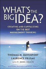 What's the Big Idea: Creating and Capitalizing on the Best Management Thinking