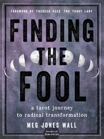 Finding the Fool: A Tarot Journey to Radical Transformation Finding the Fool: A Tarot Journey to Radical Transformation