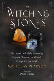 The Witching Stones: The Lore and Craft of the Essential Crystals, Gemstones, and Minerals to Empower Your Magic