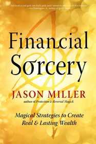 Financial Sorcery: Magical Strategies to Create Real and Lasting Wealth