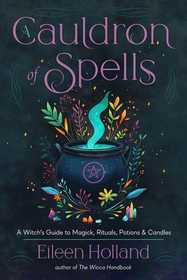 A Cauldron of Spells: A Witch's Guide to Magick, Rituals, Potions & Candles