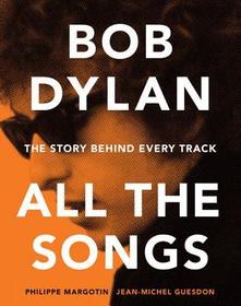 Bob Dylan: All the Songs: The Story Behind Every Track