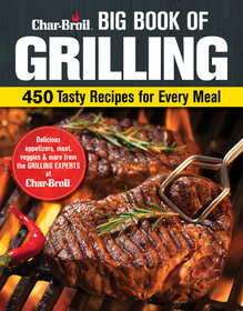 Char-Broil Big Book of Grilling: 450 Tasty Recipes for Every Meal