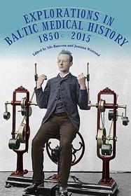 Explorations in Baltic Medical History, 1850?2015 Explorations in Baltic Medical History, 1850?2015