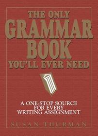 The Only Grammar Book You'll Ever Need: A One-Stop Source for Every Writing Assignment The Only Grammar Book You'll Ever Need: A One-Stop Source for Every Writing Assignment