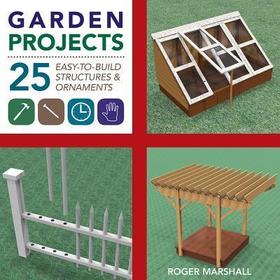 Garden Projects – 25 Easy–to–Build Wood Structures & Ornaments