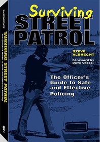 Surviving Street Patrol: The Officer's Guide to Safe and Effective Policing Surviving Street Patrol: The Officer's Guide to Safe and Effective Policing