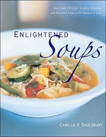 Enlightened Soups: More Than 135 Light, Healthy, Delicious, and Beautiful Soups in 60 Minutes or Less
