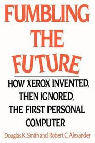 Fumbling the Future: How Xerox Invented, Then Ignored, the First Personal Computer