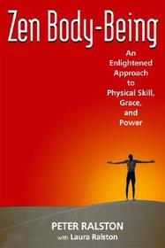 Zen Body-Being: An Enlightened Approach to Physical Skill, Grace, and Power Zen Body-Being: An Enlightened Approach to Physical Skill, Grace, and Power