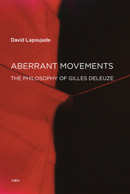 Aberrant Movements – The Philosophy of Gilles Deleuze: The Philosophy of Gilles Deleuze