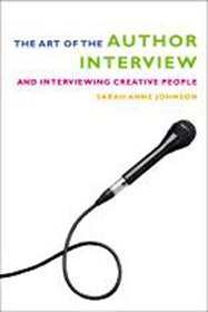 The Art of the Author Interview ? And Interviewing Creative People: And Interviewing Creative People The Art of the Author Interview ? And Interviewing Creative People: And Interviewing Creative People