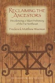 Reclaiming the Ancestors ? Decolonizing a Taken Prehistory of the Far Northeast: Decolonizing a Taken Prehistory of the Far Northeast Reclaiming the Ancestors ? Decolonizing a Taken Prehistory of the Far Northeast: Decolonizing a Taken Prehistory of the Far Northeast