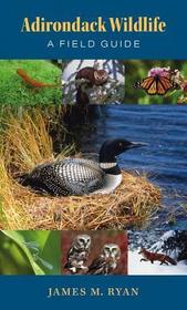 Adirondack Wildlife ? A Field Guide: A Field Guide Adirondack Wildlife ? A Field Guide: A Field Guide
