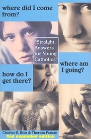 Where Did I Come From? Where Am I Going? How Do ? Straight Talk for Young Catholics: Straight Talk for Young Catholics Where Did I Come From? Where Am I Going? How Do ? Straight Talk for Young Catholics: Straight Talk for Young Catholics