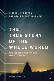 The True Story of the Whole World – Finding Your Place in the Biblical Drama: Finding Your Place in the Biblical Drama