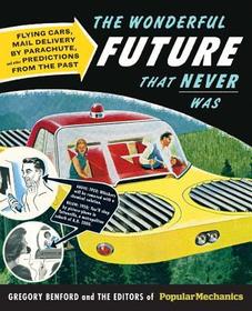 The Wonderful Future That Never Was: Flying Cars, Mail Delivery by Parachute, and Other Predictions from the Past