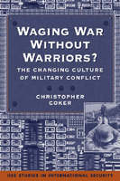 Waging War Without Warriors?: The Changing Culture of Military Conflict