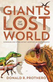 Giants of the Lost World: Dinosaurs and Other Extinct Monsters of South America Giants of the Lost World: Dinosaurs and Other Extinct Monsters of South America