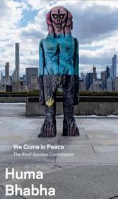 Huma Bhabha ? We Come in Peace ? The Roof Garden Commission Huma Bhabha ? We Come in Peace ? The Roof Garden Commission