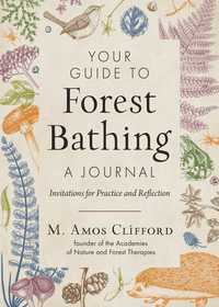 Your Guide to Forest Bathing?A Journal: Invitations for Practice and Reflection
